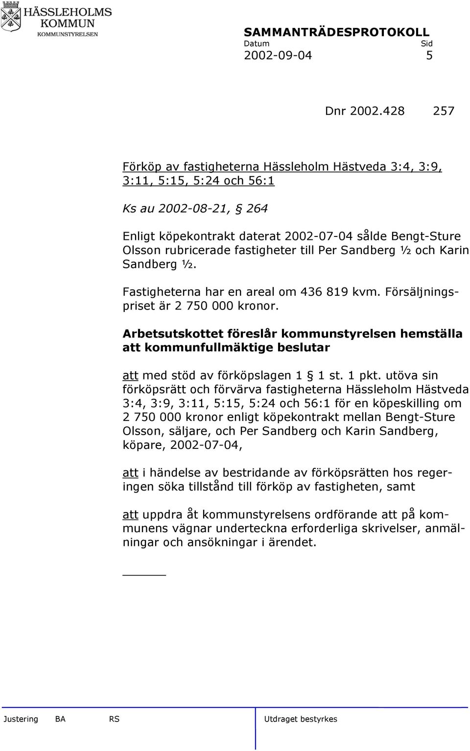 till Per Sandberg ½ och Karin Sandberg ½. Fastigheterna har en areal om 436 819 kvm. Försäljningspriset är 2 750 000 kronor.