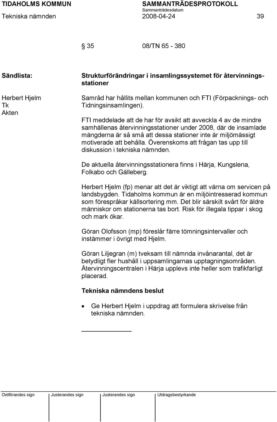 FTI meddelade att de har för avsikt att avveckla 4 av de mindre samhällenas återvinningsstationer under 2008, där de insamlade mängderna är så små att dessa stationer inte är miljömässigt motiverade