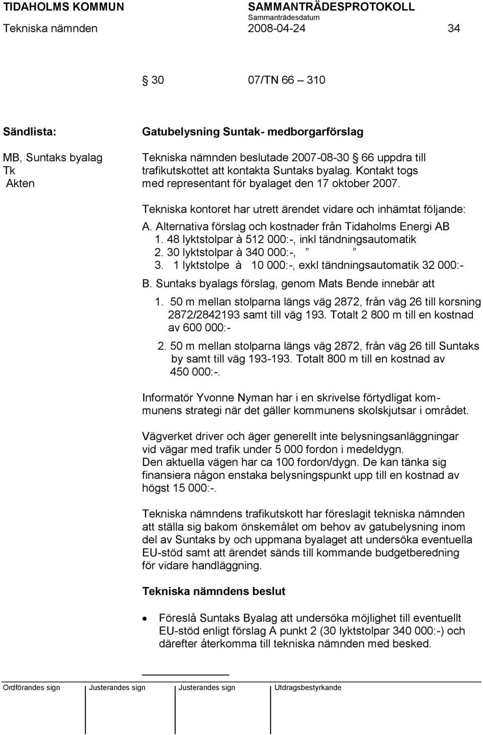 Alternativa förslag och kostnader från Tidaholms Energi AB 1. 48 lyktstolpar à 512 000:-, inkl tändningsautomatik 2. 30 lyktstolpar à 340 000:-, 3.