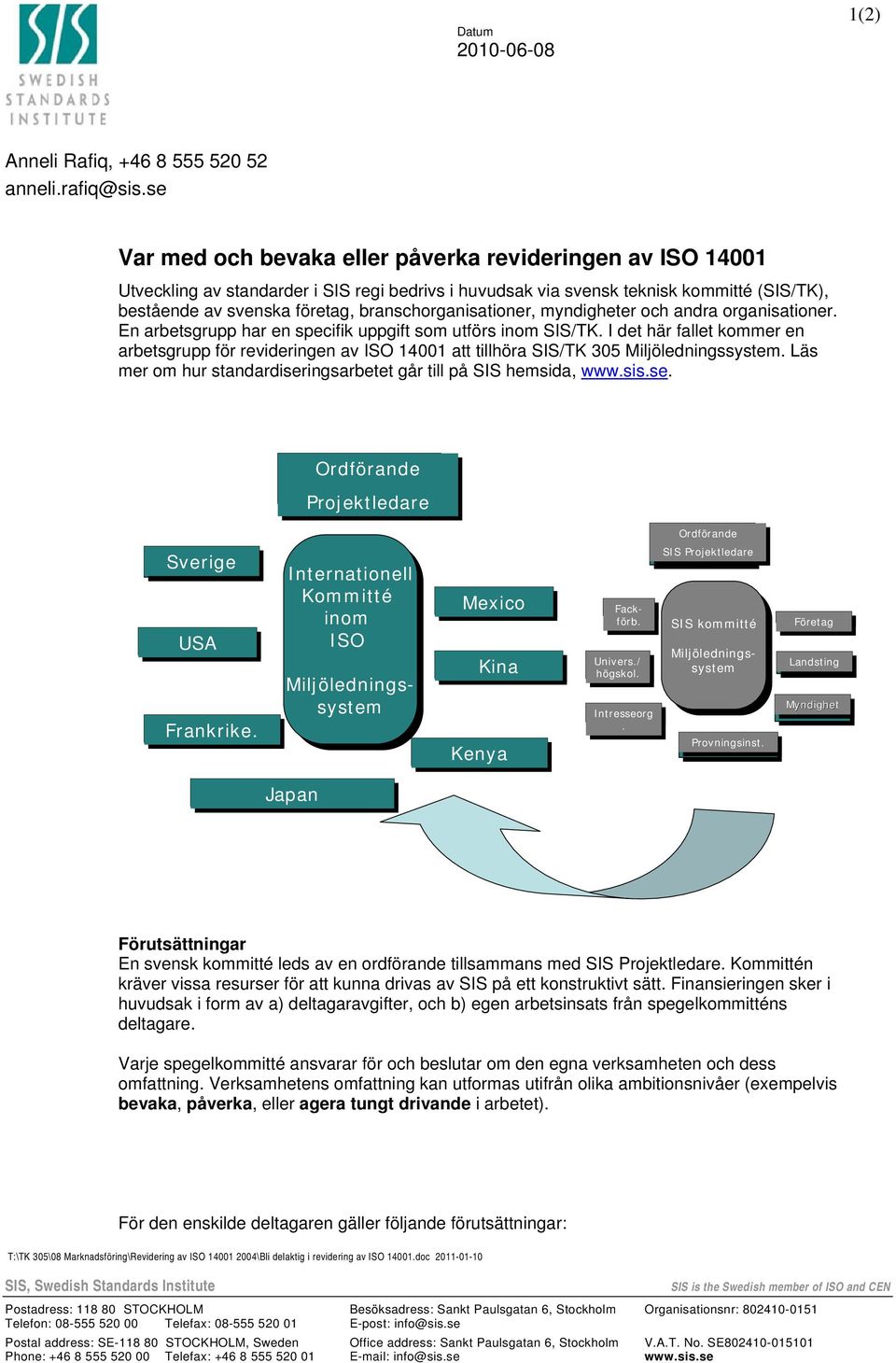 branschorganisationer, myndigheter och andra organisationer. En arbetsgrupp har en specifik uppgift som utförs inom SIS/TK.