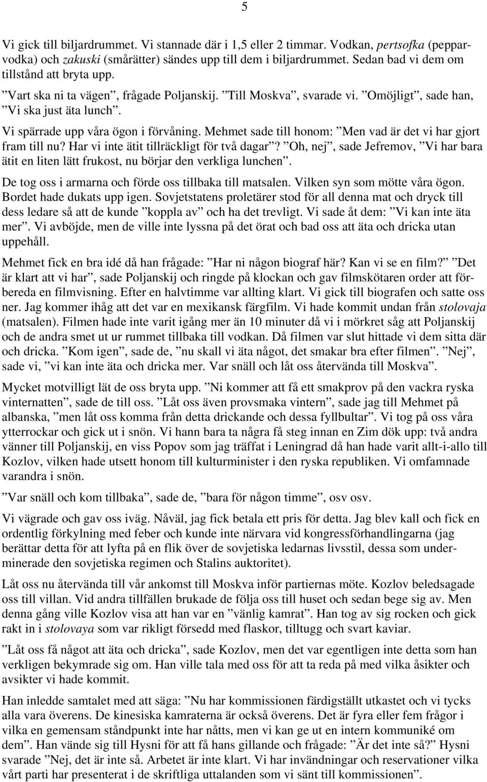 Mehmet sade till honom: Men vad är det vi har gjort fram till nu? Har vi inte ätit tillräckligt för två dagar?