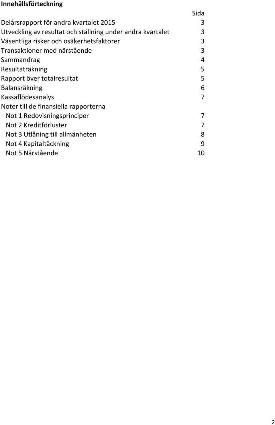 5 Rapport över totalresultat 5 Balansräkning 6 Kassaflödesanalys 7 Noter till de finansiella rapporterna Not 1