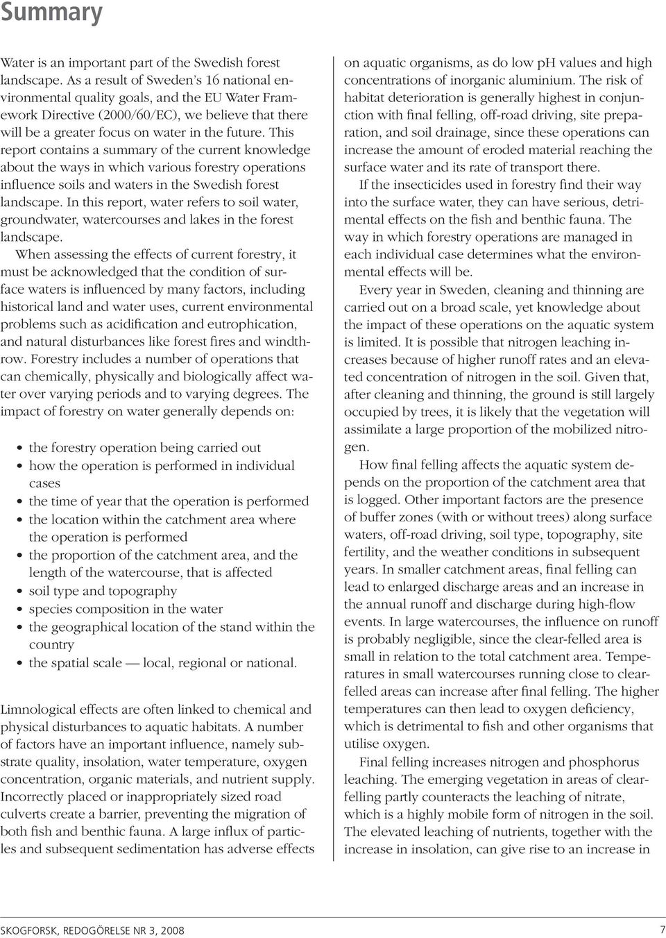 This report contains a summary of the current knowledge about the ways in which various forestry operations influence soils and waters in the Swedish forest landscape.