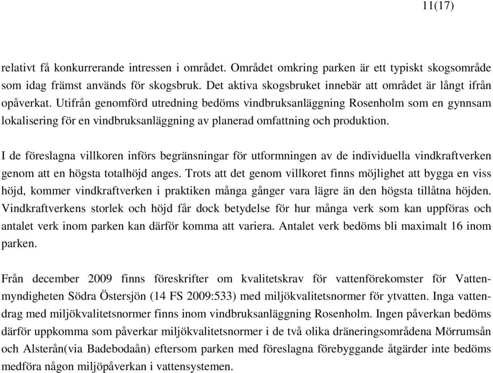 Utifrån genomförd utredning bedöms vindbruksanläggning Rosenholm som en gynnsam lokalisering för en vindbruksanläggning av planerad omfattning och produktion.