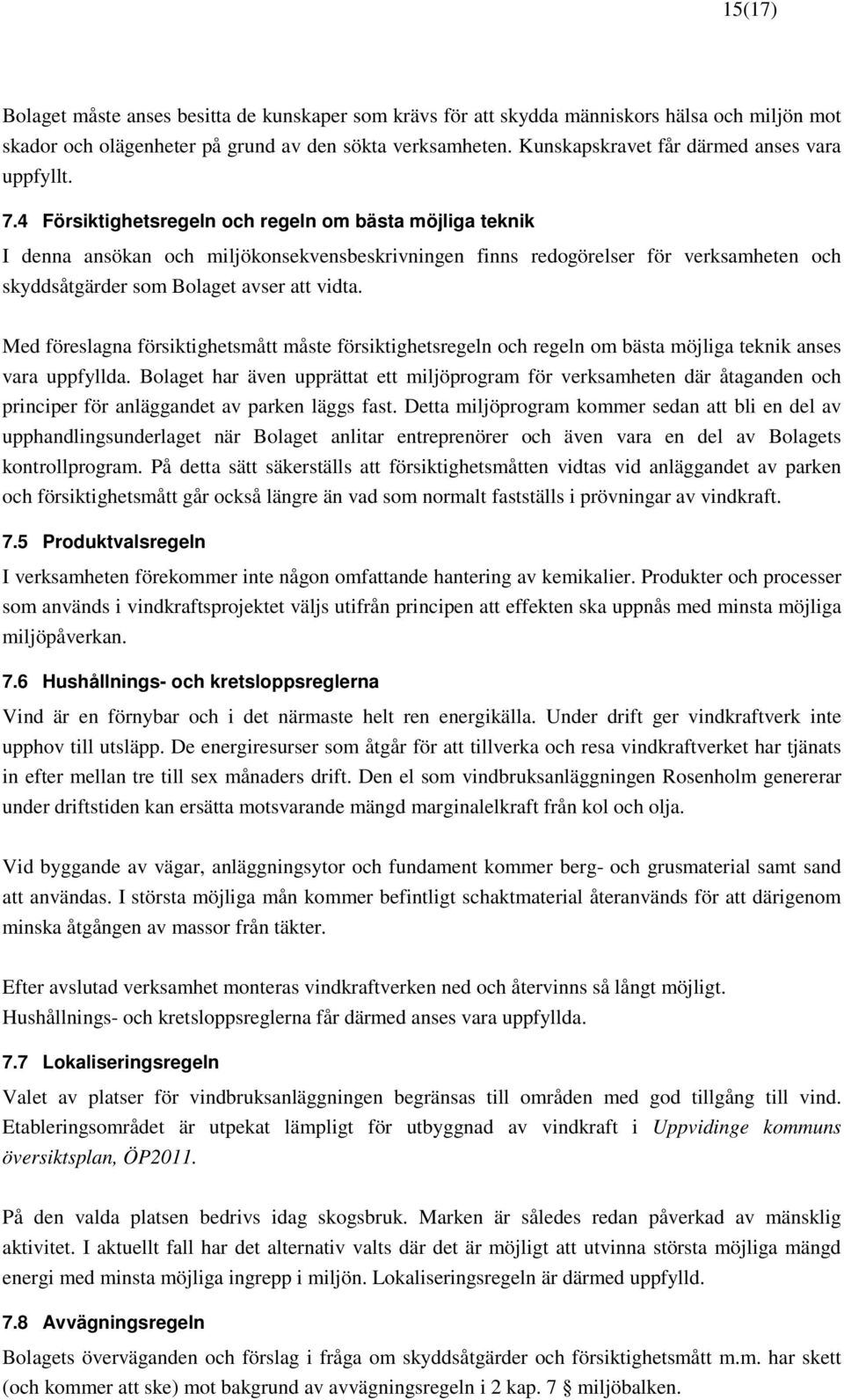 4 Försiktighetsregeln och regeln om bästa möjliga teknik I denna ansökan och miljökonsekvensbeskrivningen finns redogörelser för verksamheten och skyddsåtgärder som Bolaget avser att vidta.