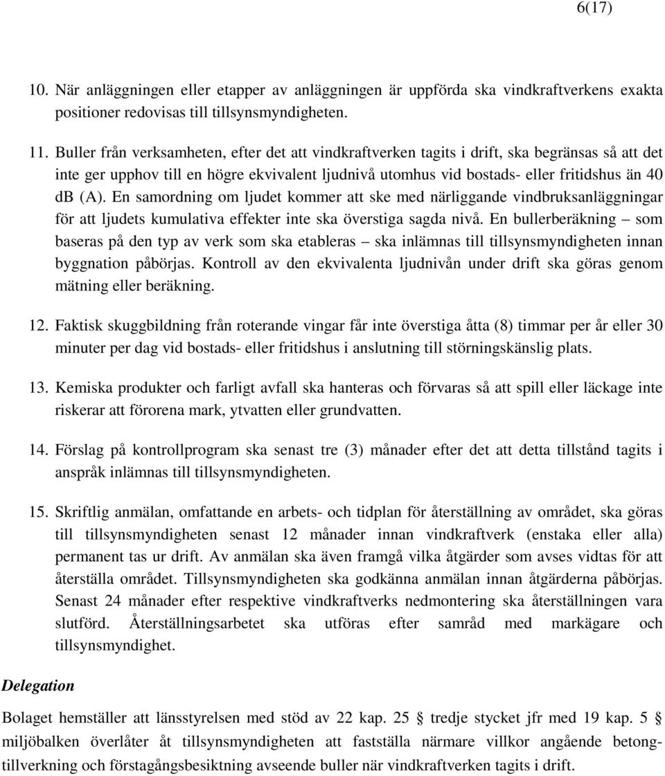 En samordning om ljudet kommer att ske med närliggande vindbruksanläggningar för att ljudets kumulativa effekter inte ska överstiga sagda nivå.