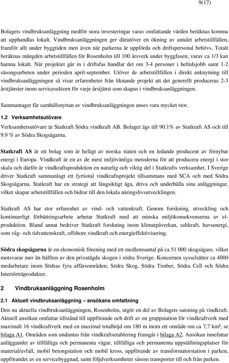 Totalt beräknas mängden arbetstillfällen för Rosenholm till 100 årsverk under byggfasen, varav ca 1/3 kan hamna lokalt.