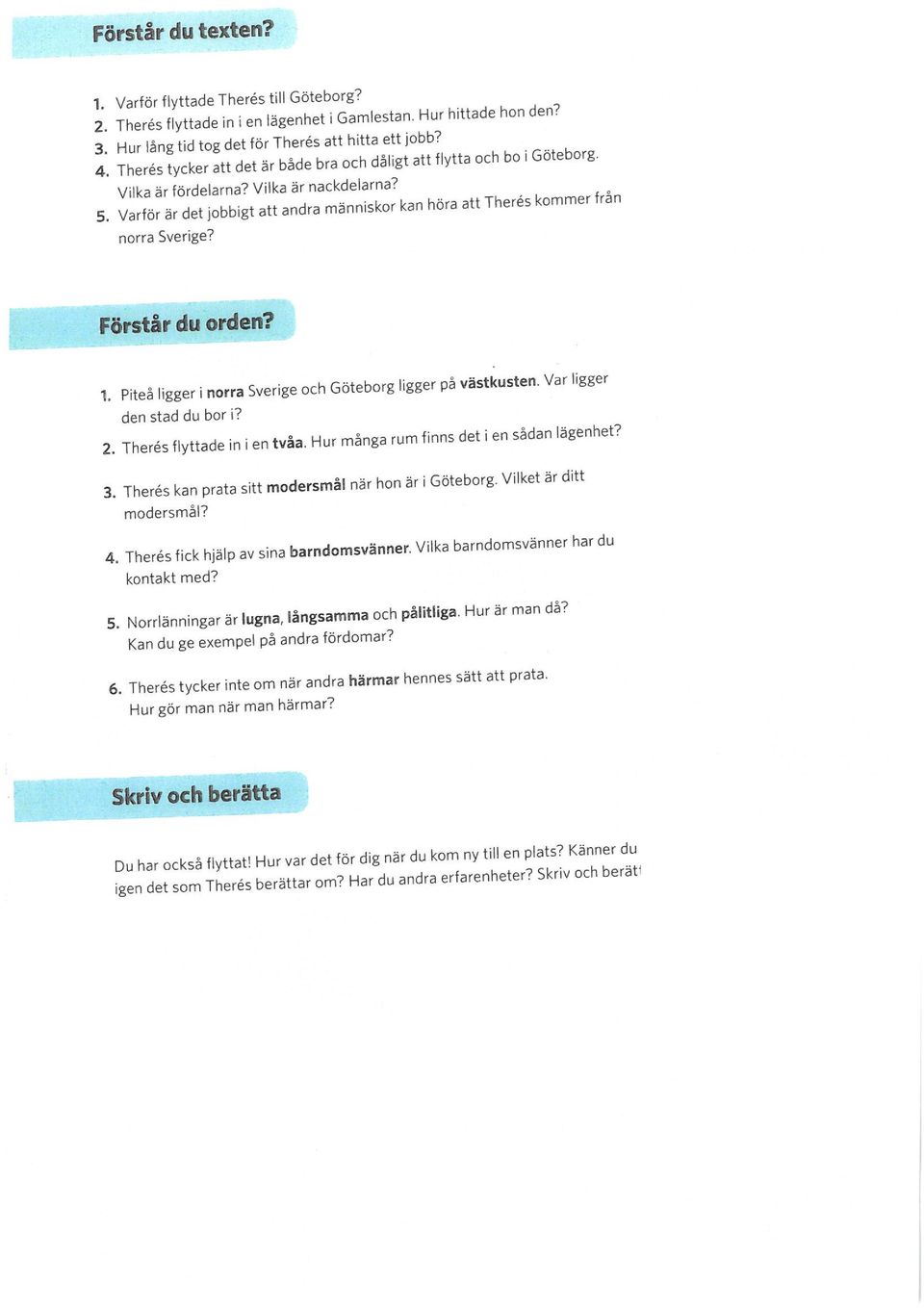 Förstår du orden? 1. Piteå ligger i norra Sverige och Göteborg ligger på västkusten. Var ligger den stad du bor i? 2. Therés flyttade in i en tvåa. Hu, mänga rum finns det i en sådan lägenhet? 3.