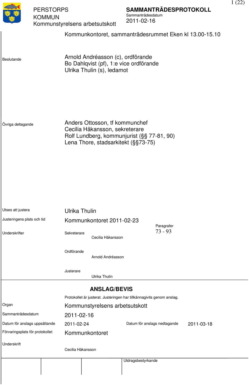 sekreterare Rolf Lundberg, kommunjurist ( 77-81, 90) Lena Thore, stadsarkitekt ( 73-75) Utses justera Ulrika Thulin Justeringens plats och tid Kommunkontoret 2011-02-23 Underskrifter