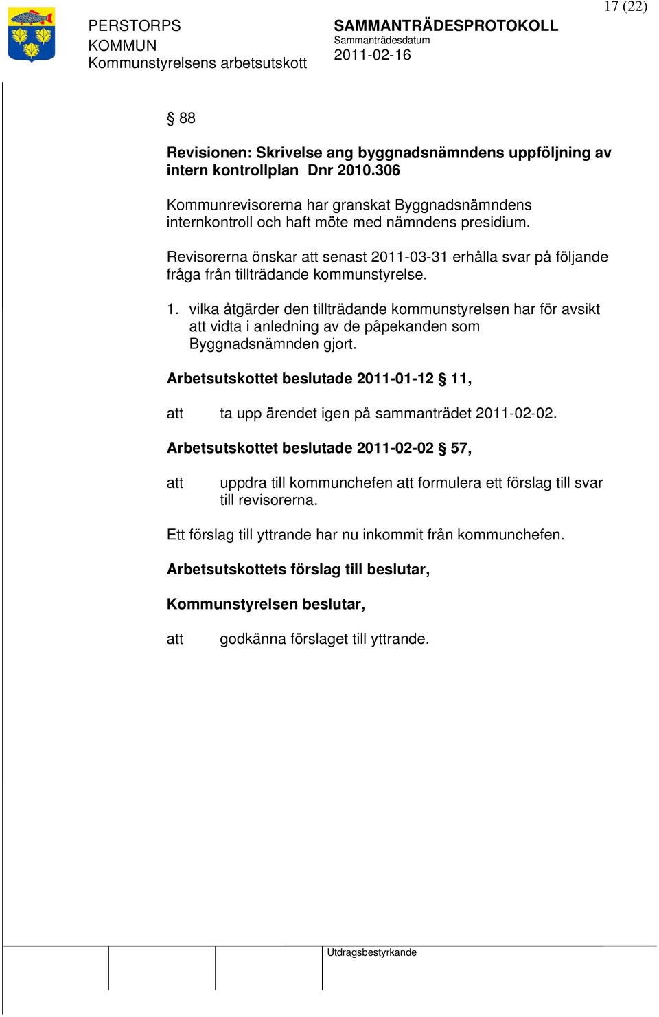 Revisorerna önskar senast 2011-03-31 erhålla svar på följande fråga från tillträdande kommunstyrelse. 1.