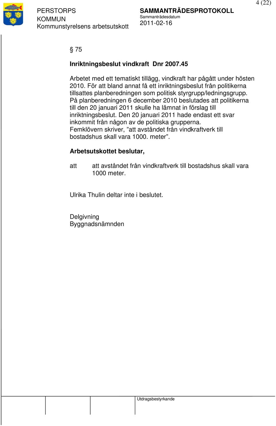 På planberedningen 6 december 2010 beslutades politikerna till den 20 januari 2011 skulle ha lämnat in förslag till inriktningsbeslut.