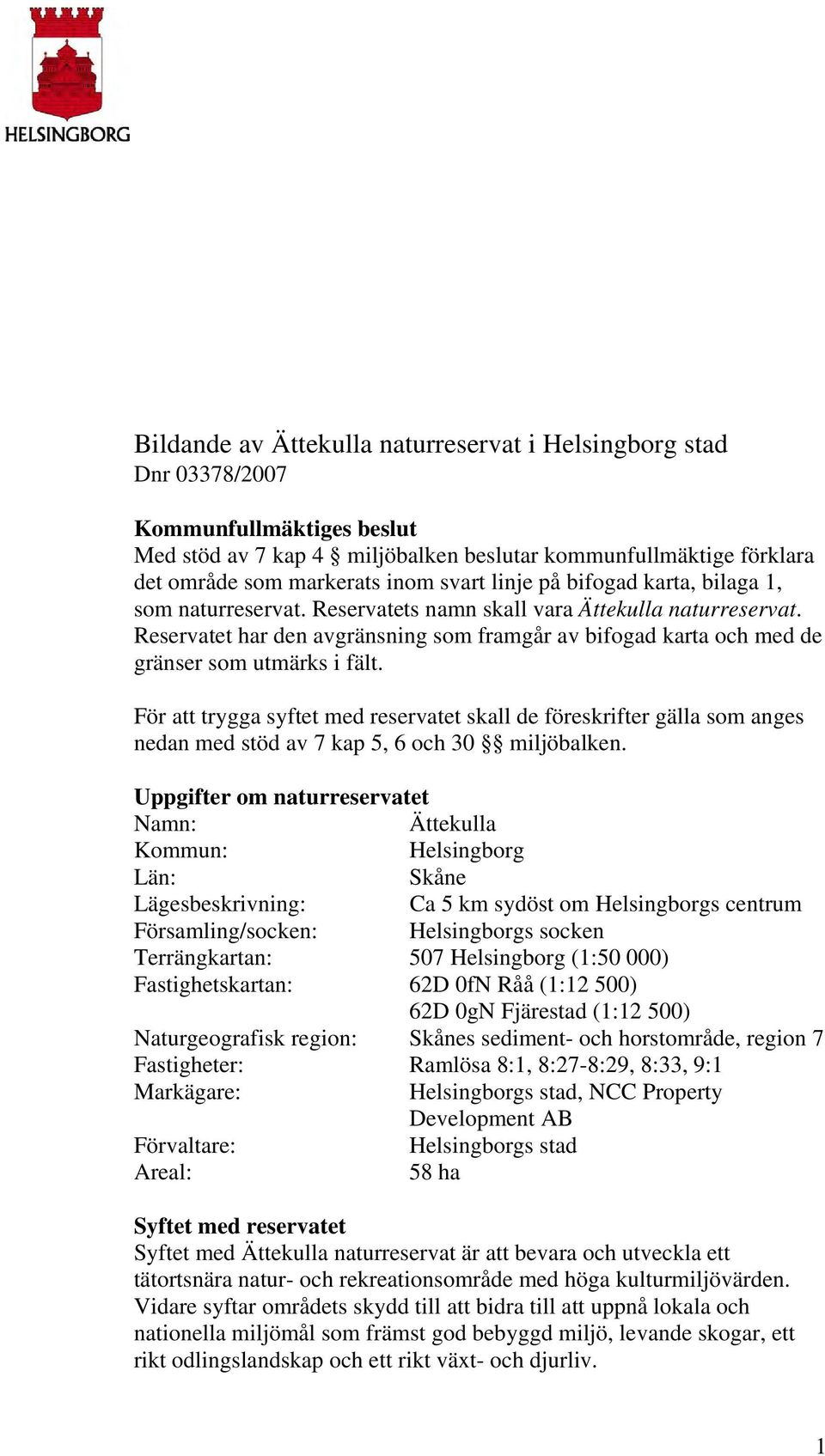 eservatet har den avgränsning som framgår av bifogad karta och med de gränser som utmärks i fält.