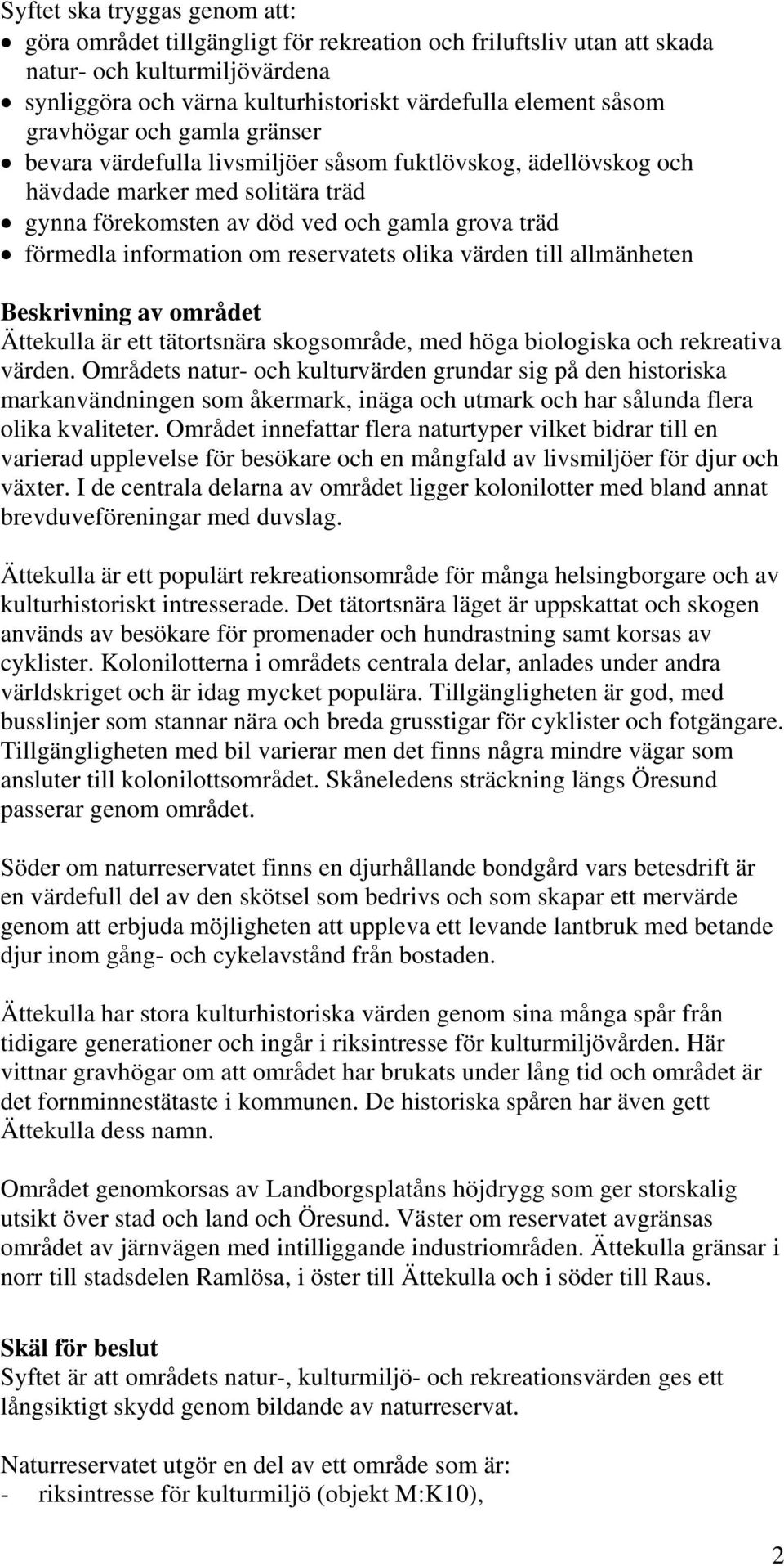 reservatets olika värden till allmänheten Beskrivning av området Ättekulla är ett tätortsnära skogsområde, med höga biologiska och rekreativa värden.