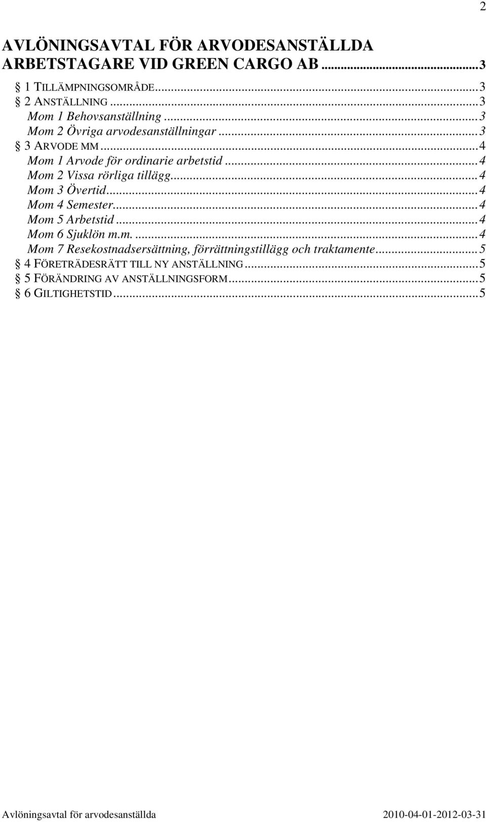 ..4 Mom 2 Vissa rörliga tillägg...4 Mom 3 Övertid...4 Mom 4 Semester...4 Mom 5 Arbetstid...4 Mom 6 Sjuklön m.m....4 Mom 7 Resekostnadsersättning, förrättningstillägg och traktamente.