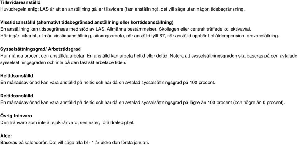 kollektivavtal. Här ingår: vikariat, allmän visstidsanställning, säsongsarbete, när anställd fyllt 67, när anställd uppbär hel ålderspension, provanställning.