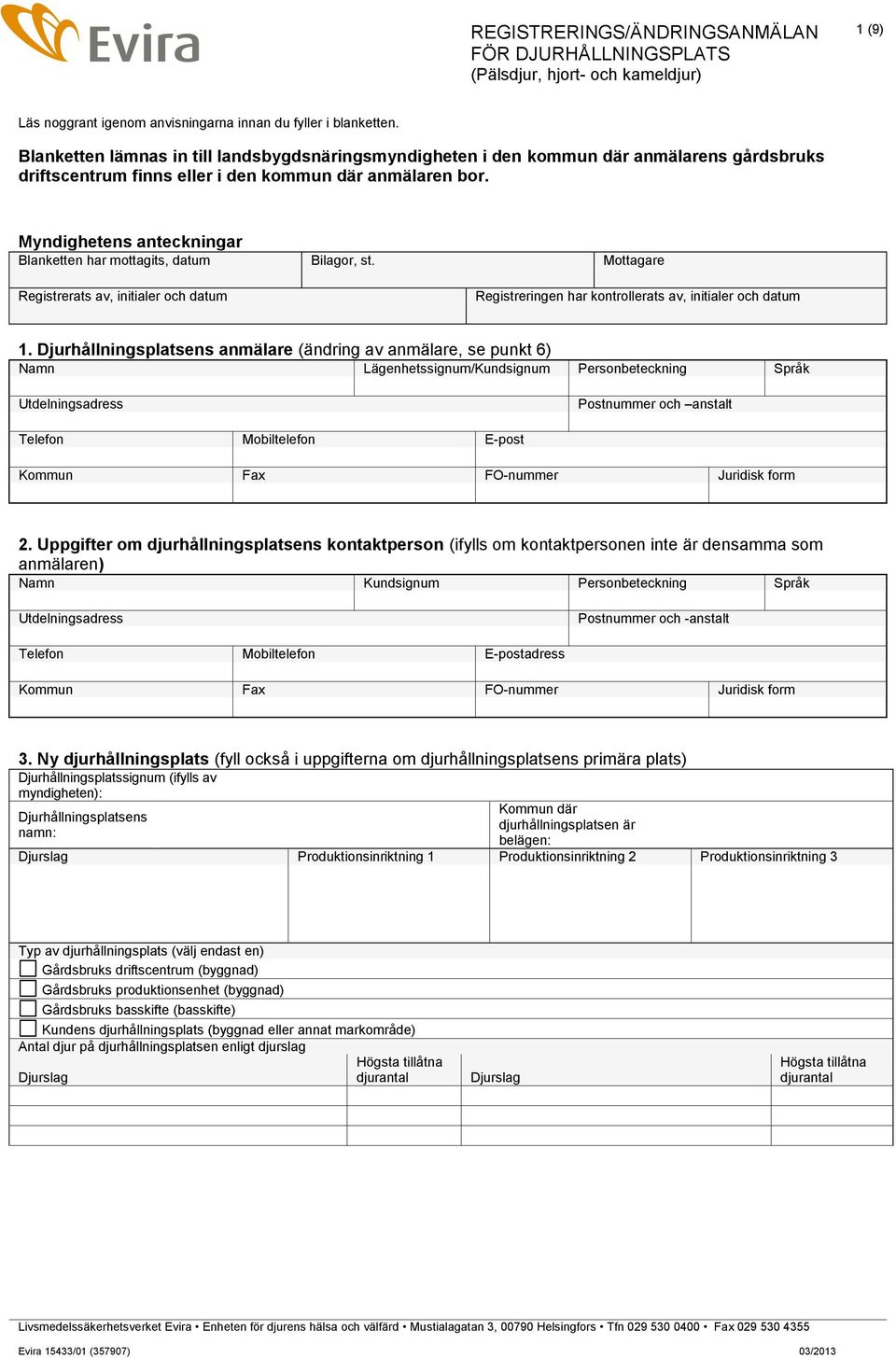 Myndighetens anteckningar Blanketten har mottagits, datum Bilagor, st. Mottagare Registrerats av, initialer och datum Registreringen har kontrollerats av, initialer och datum 1.