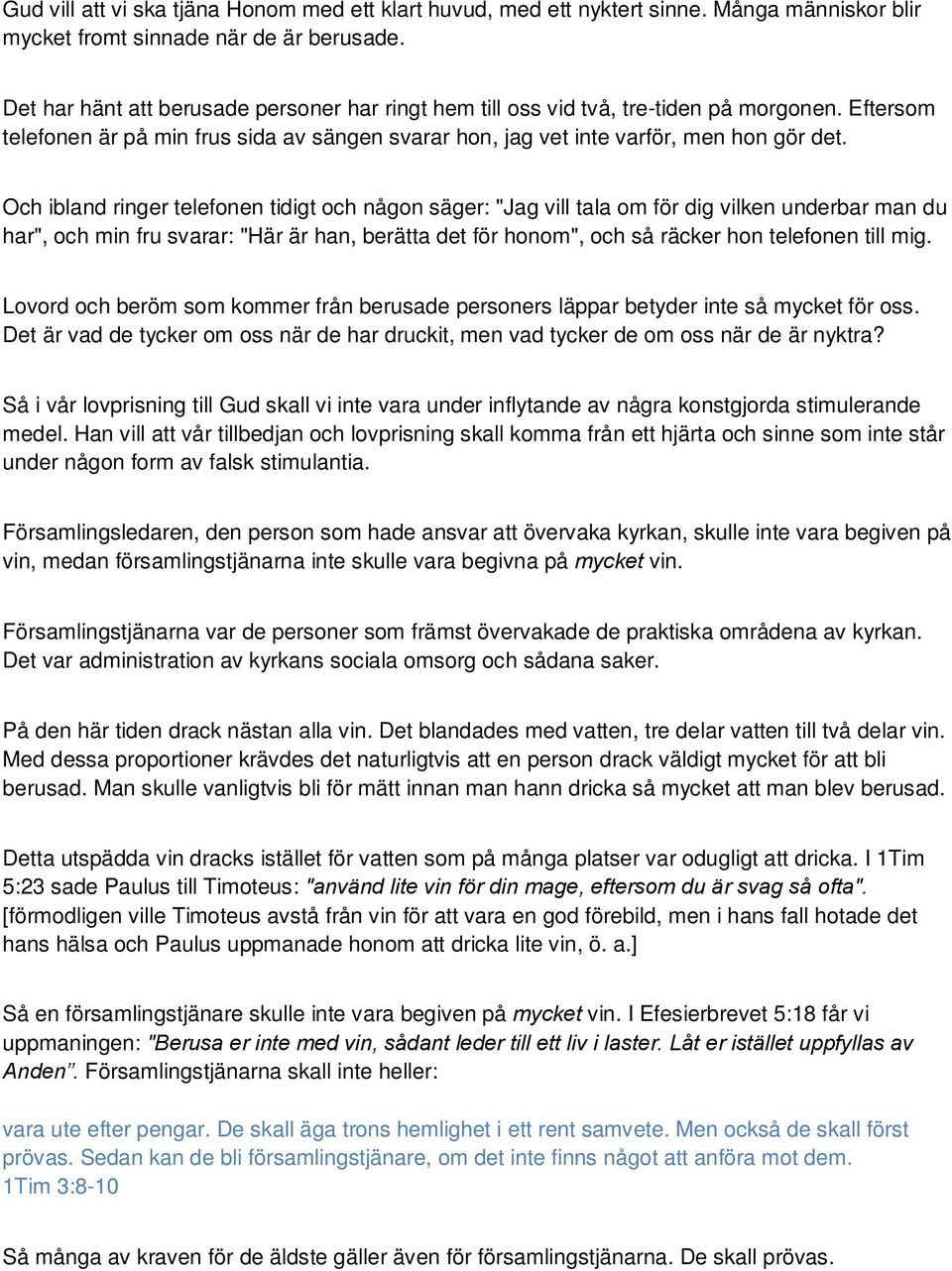 Och ibland ringer telefonen tidigt och någon säger: "Jag vill tala om för dig vilken underbar man du har", och min fru svarar: "Här är han, berätta det för honom", och så räcker hon telefonen till