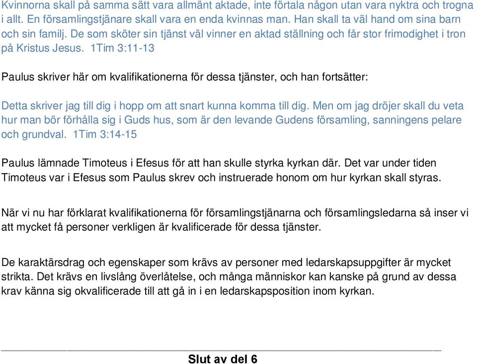 1Tim 3:11-13 Paulus skriver här om kvalifikationerna för dessa tjänster, och han fortsätter: Detta skriver jag till dig i hopp om att snart kunna komma till dig.