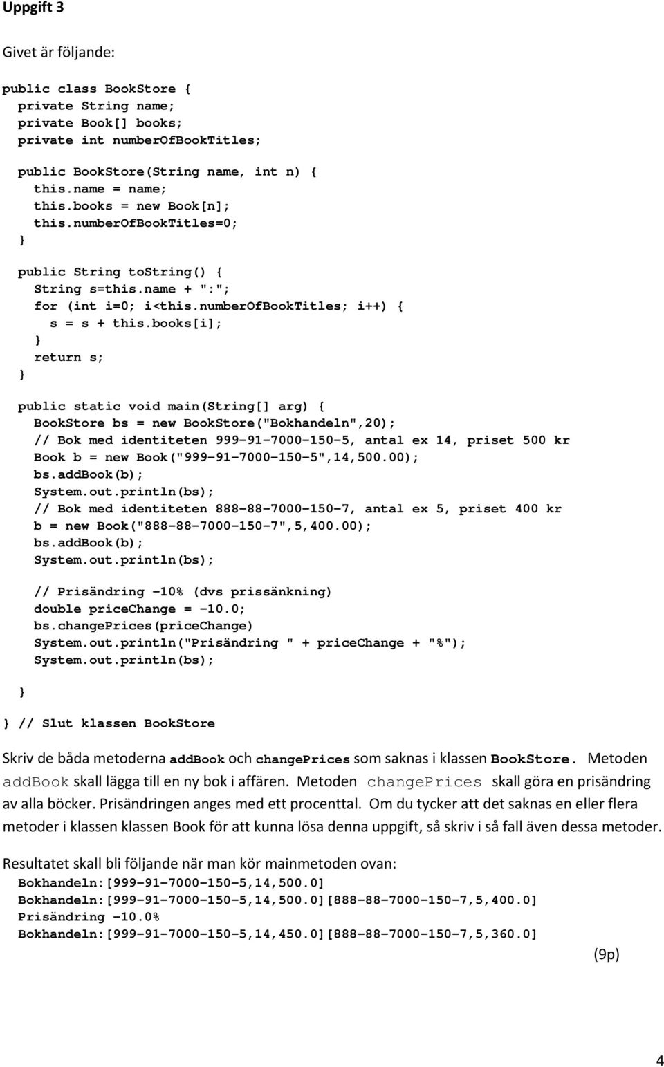 books[i]; return s; public static void main(string[] arg) { BookStore bs = new BookStore("Bokhandeln",20); // Bok med identiteten 999-91-7000-150-5, antal ex 14, priset 500 kr Book b = new