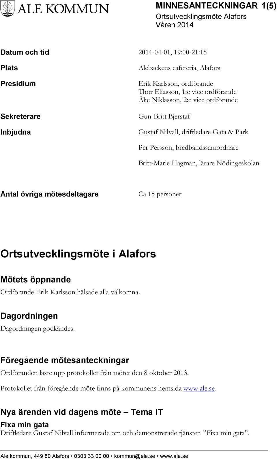 personer Ortsutvecklingsmöte i Alafors Mötets öppnande Ordförande Erik Karlsson hälsade alla välkomna. Dagordningen Dagordningen godkändes.