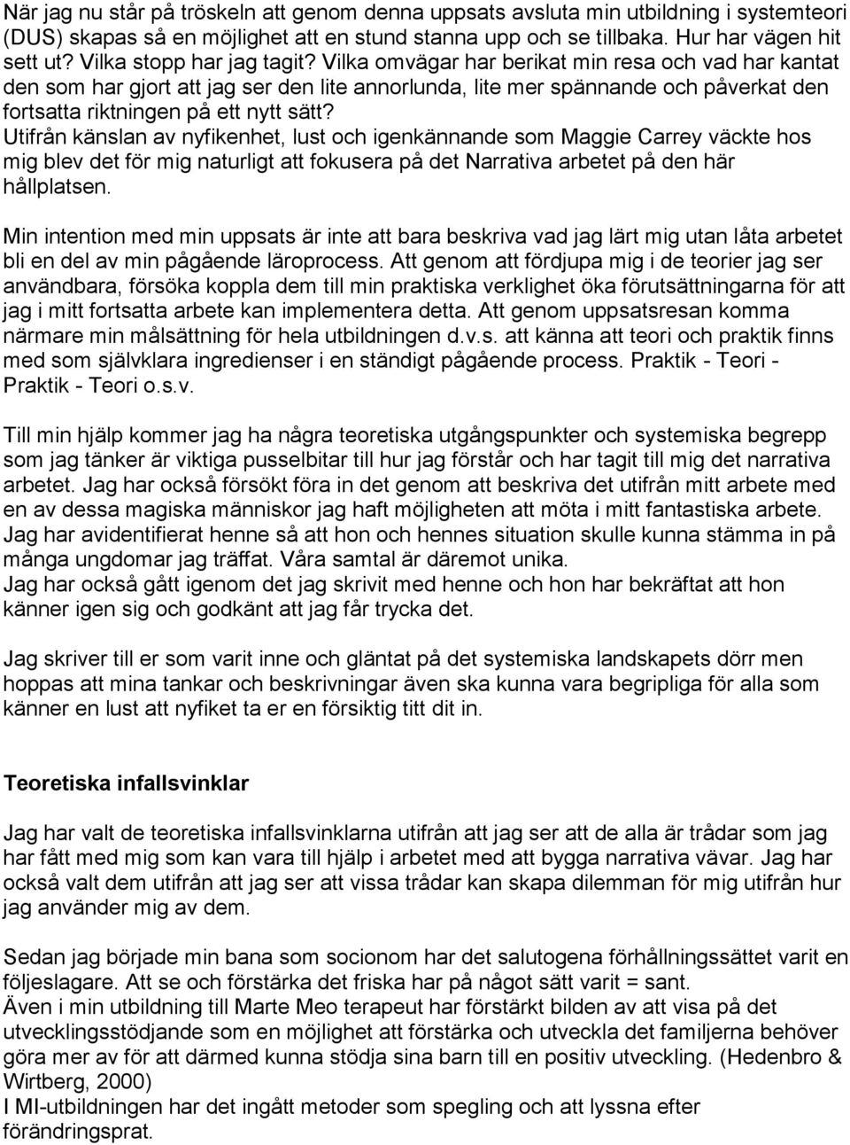 Vilka omvägar har berikat min resa och vad har kantat den som har gjort att jag ser den lite annorlunda, lite mer spännande och påverkat den fortsatta riktningen på ett nytt sätt?