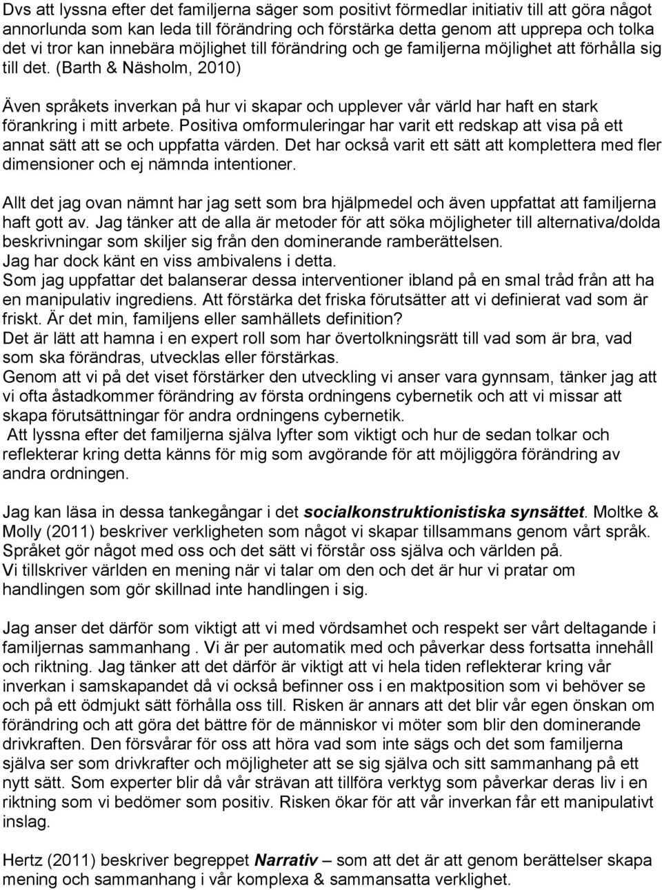 (Barth & Näsholm, 2010) Även språkets inverkan på hur vi skapar och upplever vår värld har haft en stark förankring i mitt arbete.