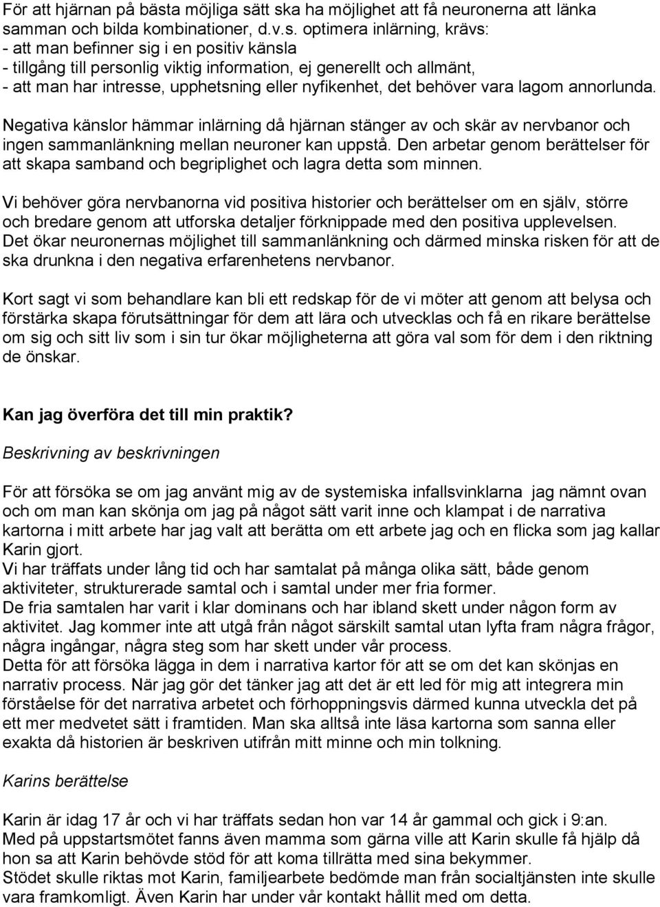 tt ska ha möjlighet att få neuronerna att länka samman och bilda kombinationer, d.v.s. optimera inlärning, krävs: - att man befinner sig i en positiv känsla - tillgång till personlig viktig