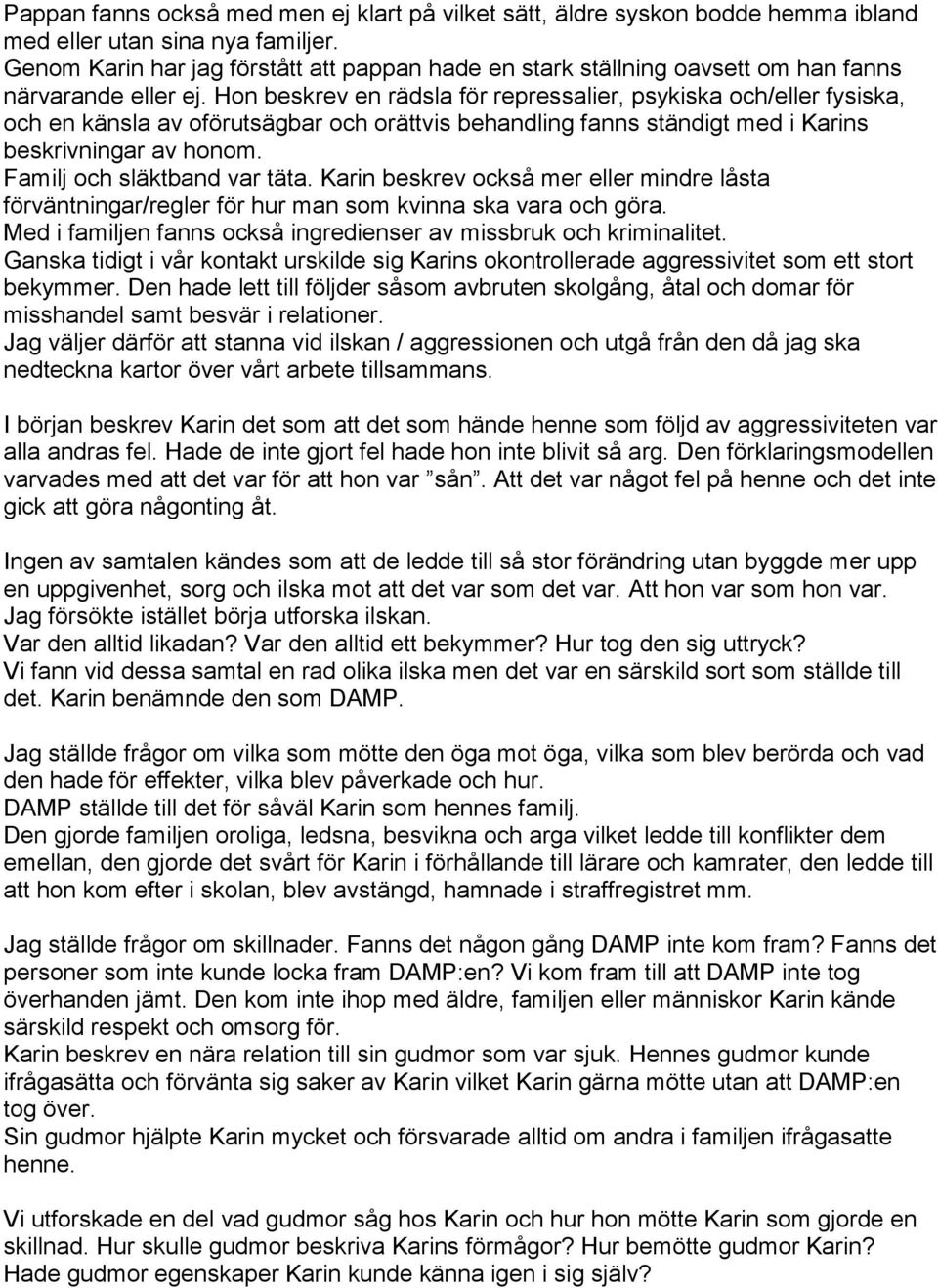 Hon beskrev en rädsla för repressalier, psykiska och/eller fysiska, och en känsla av oförutsägbar och orättvis behandling fanns ständigt med i Karins beskrivningar av honom.