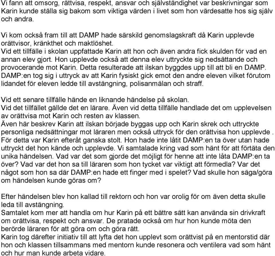 Vid ett tillfälle i skolan uppfattade Karin att hon och även andra fick skulden för vad en annan elev gjort. Hon upplevde också att denna elev uttryckte sig nedsättande och provocerande mot Karin.
