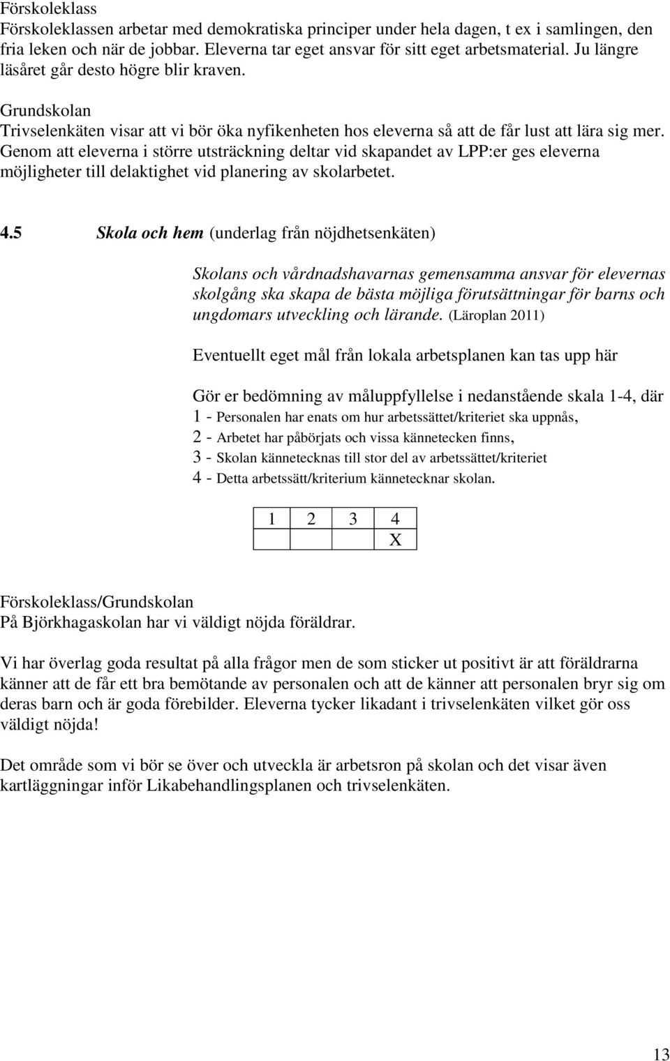 Genom att eleverna i större utsträckning deltar vid skapandet av LPP:er ges eleverna möjligheter till delaktighet vid planering av skolarbetet. 4.