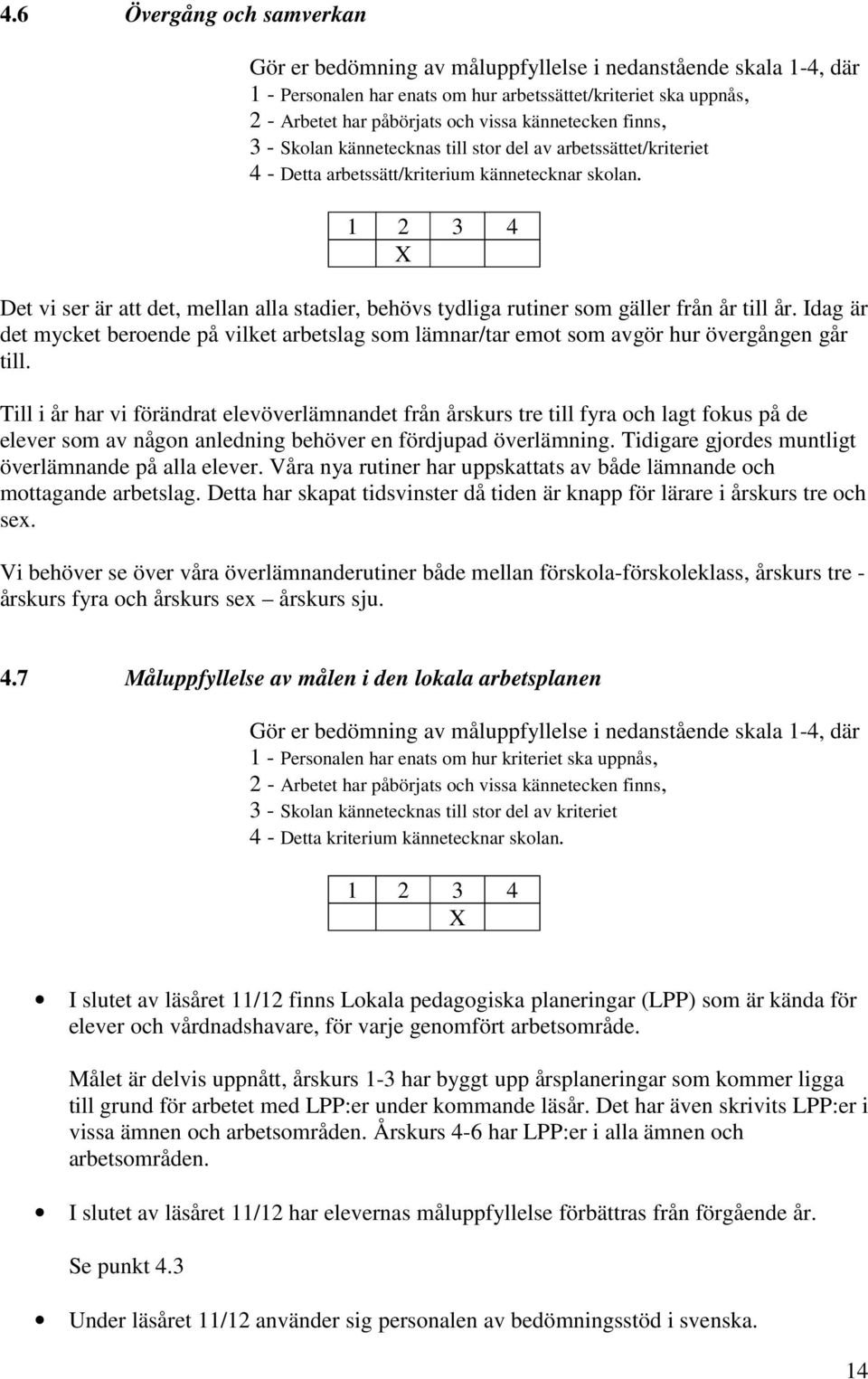 1 2 3 4 X Det vi ser är att det, mellan alla stadier, behövs tydliga rutiner som gäller från år till år.