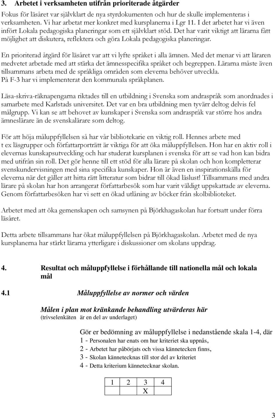 Det har varit viktigt att lärarna fått möjlighet att diskutera, reflektera och göra Lokala pedagogiska planeringar. En prioriterad åtgärd för läsåret var att vi lyfte språket i alla ämnen.