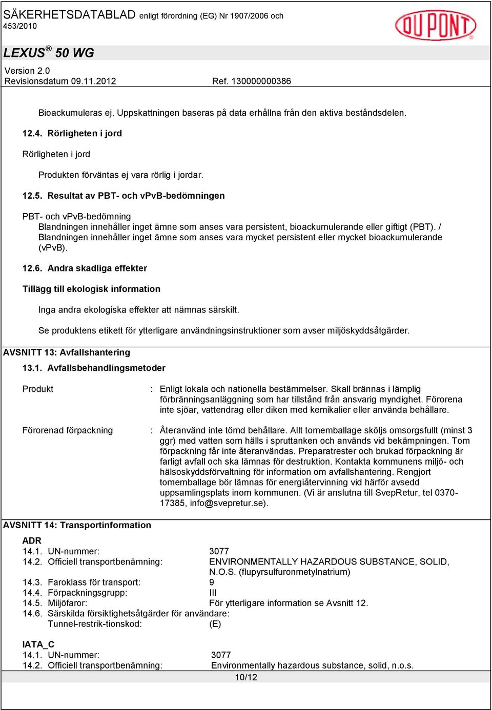 / Blandningen innehåller inget ämne som anses vara mycket persistent eller mycket bioackumulerande (vpvb). 12.6.