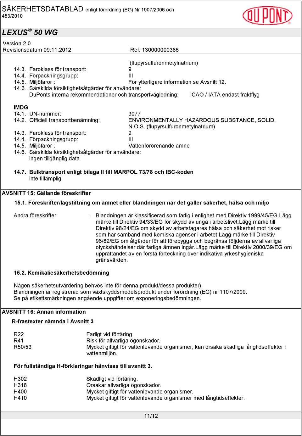 Officiell transportbenämning: ENVIRONMENTALLY HAZARDOUS SUBSTANCE, SOLID, N.O.S. (flupyrsulfuronmetylnatrium) 14.3. Faroklass för transport: 9 14.4. Förpackningsgrupp: III 14.5.