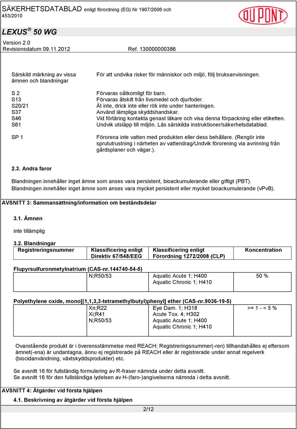 S46 Vid förtäring kontakta genast läkare och visa denna förpackning eller etiketten. S61 Undvik utsläpp till miljön. Läs särskilda instruktioner/säkerhetsdatablad.