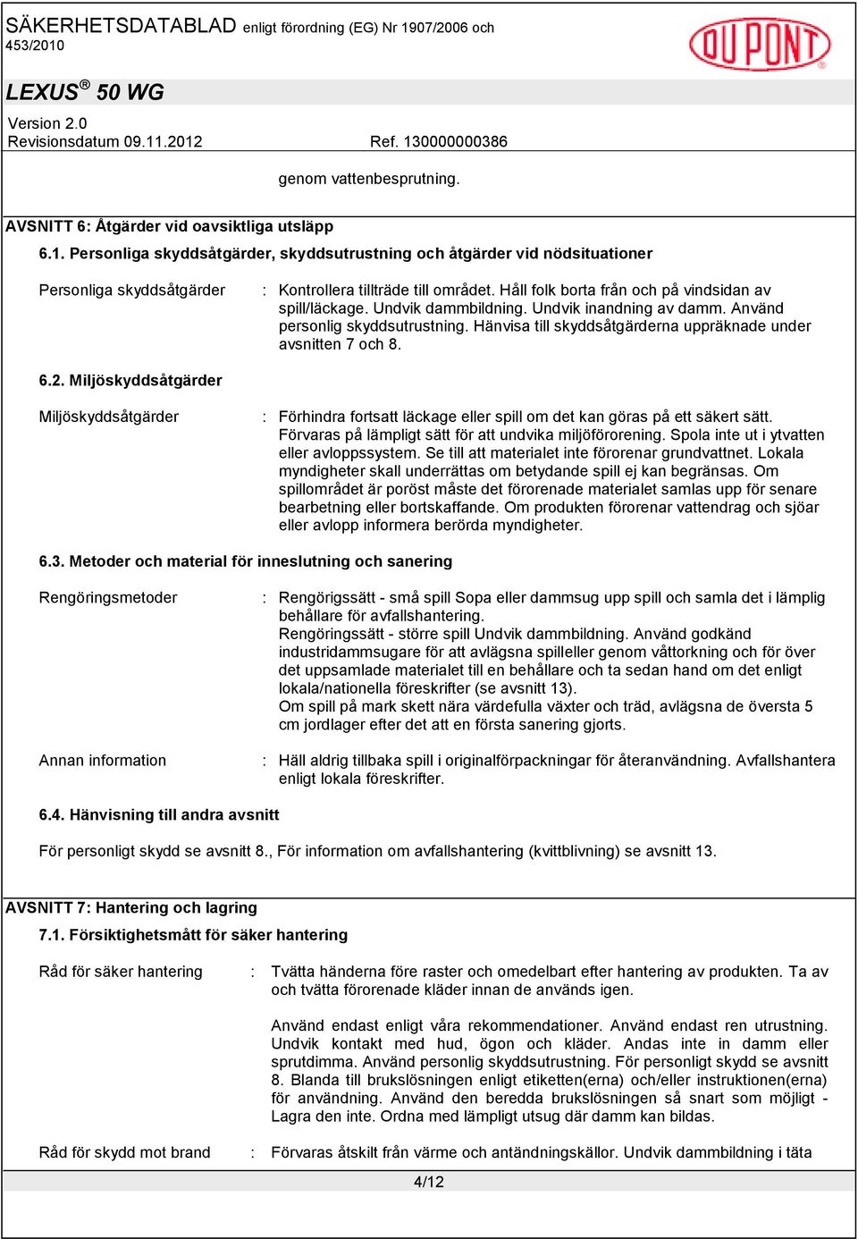 Undvik dammbildning. Undvik inandning av damm. Använd personlig skyddsutrustning. Hänvisa till skyddsåtgärderna uppräknade under avsnitten 7 och 8. 6.2.