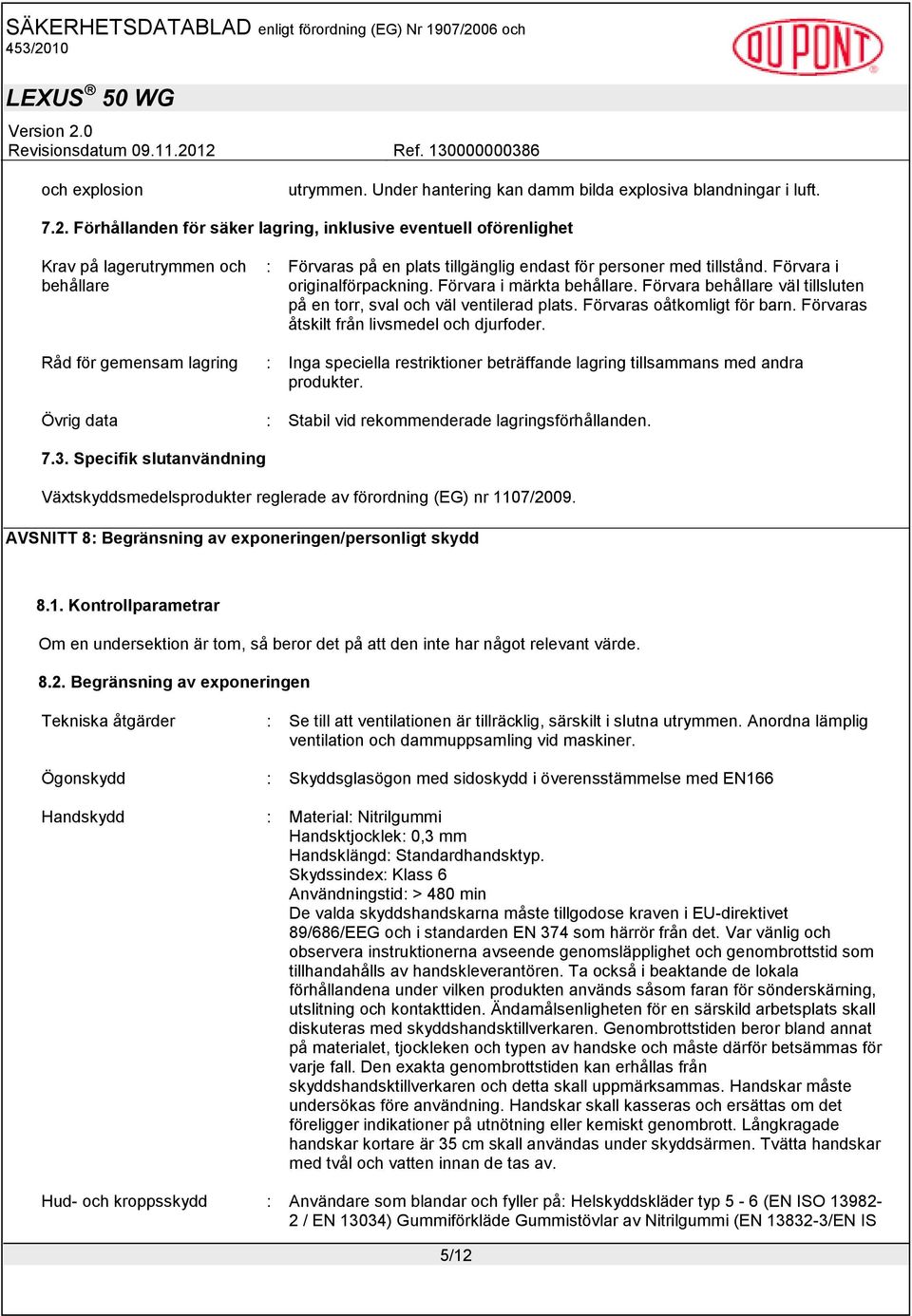 Förvara i originalförpackning. Förvara i märkta behållare. Förvara behållare väl tillsluten på en torr, sval och väl ventilerad plats. Förvaras oåtkomligt för barn.