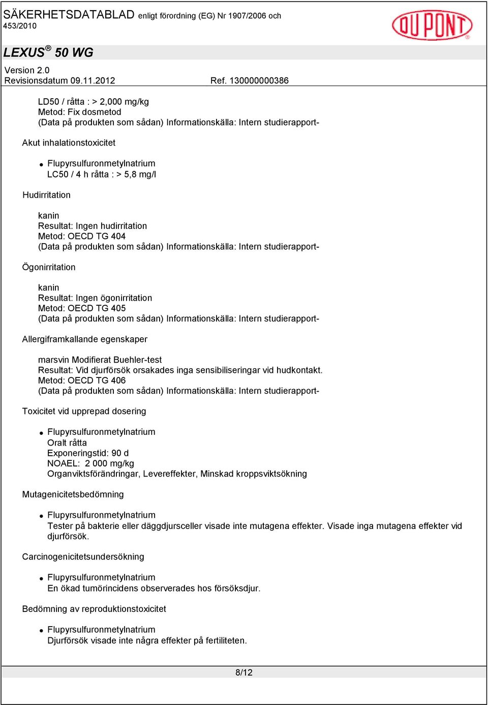 Metod: OECD TG 406 Toxicitet vid upprepad dosering Oralt råtta Exponeringstid: 90 d NOAEL: 2 000 mg/kg Organviktsförändringar, Levereffekter, Minskad kroppsviktsökning Mutagenicitetsbedömning Tester