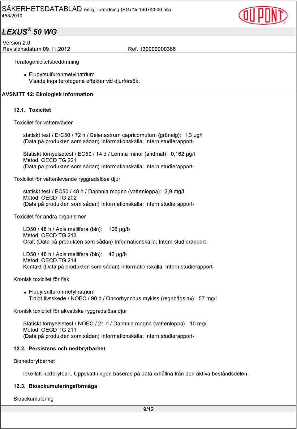 .1. Toxicitet Toxicitet för vattenväxter statiskt test / ErC50 / 72 h / Selenastrum capricornutum (grönalg): 1,3 µg/l Statiskt förnyelsetest / EC50 / 14 d / Lemna minor (andmat): 0,162 µg/l Metod: