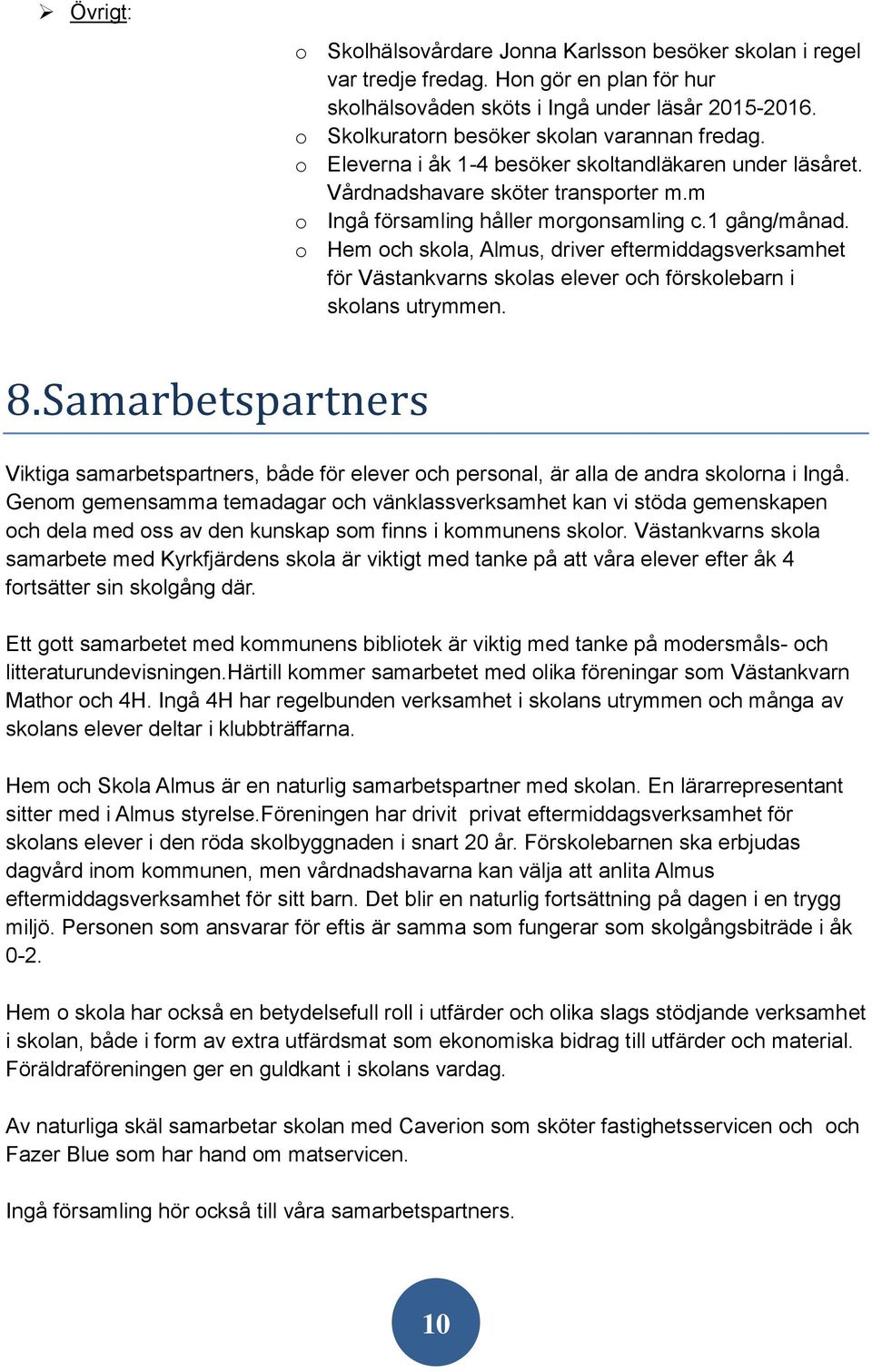 o Hem och skola, Almus, driver eftermiddagsverksamhet för Västankvarns skolas elever och förskolebarn i skolans utrymmen. 8.