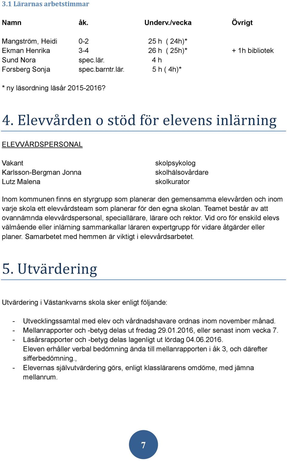 gemensamma elevvården och inom varje skola ett elevvårdsteam som planerar för den egna skolan. Teamet består av att ovannämnda elevvårdspersonal, speciallärare, lärare och rektor.