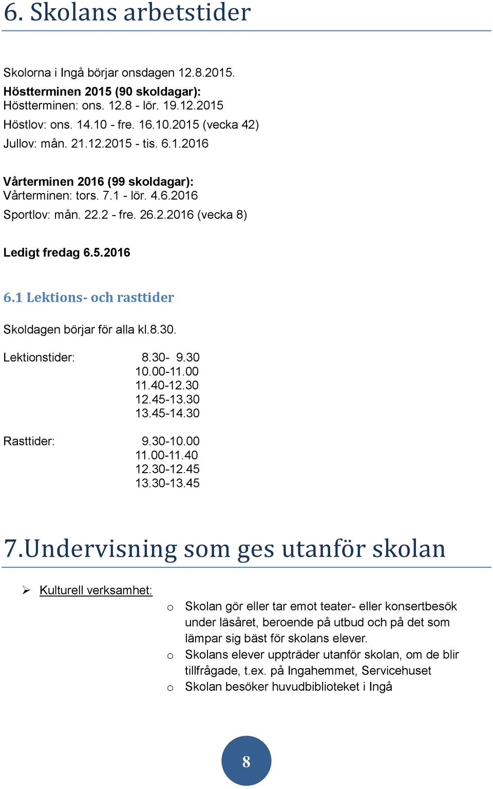 1 Lektions- och rasttider Skoldagen börjar för alla kl.8.30. Lektionstider: 8.30-9.30 10.00-11.00 11.40-12.30 12.45-13.30 13.45-14.30 Rasttider: 9.30-10.00 11.00-11.40 12.30-12.45 13.30-13.45 7.