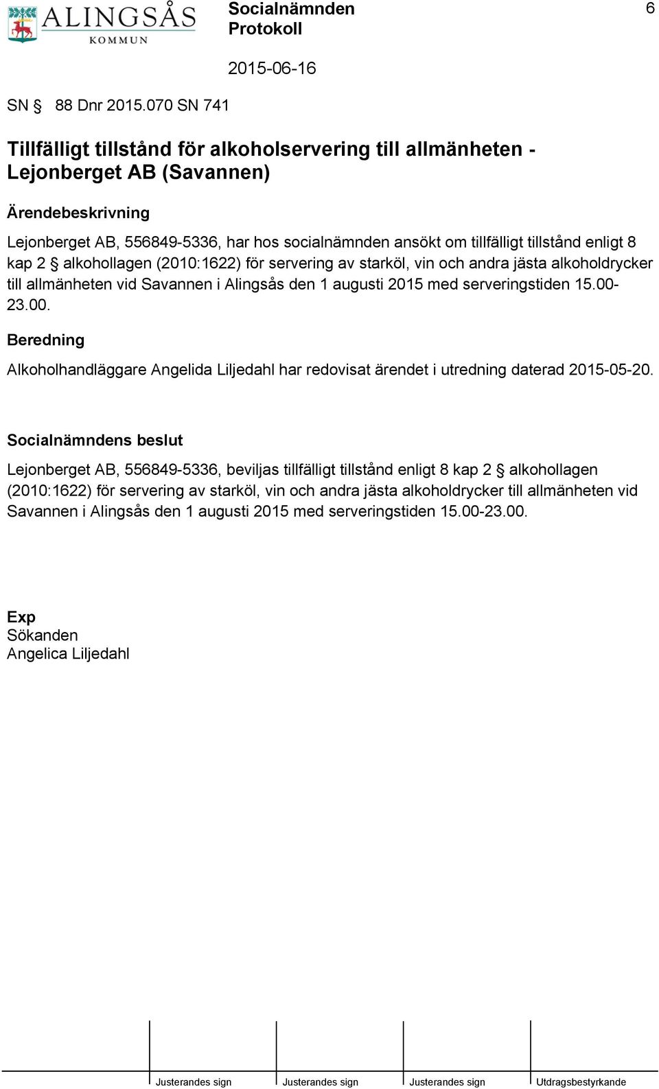 2 alkohollagen (2010:1622) för servering av starköl, vin och andra jästa alkoholdrycker till allmänheten vid Savannen i Alingsås den 1 augusti 2015 med serveringstiden 15.00-