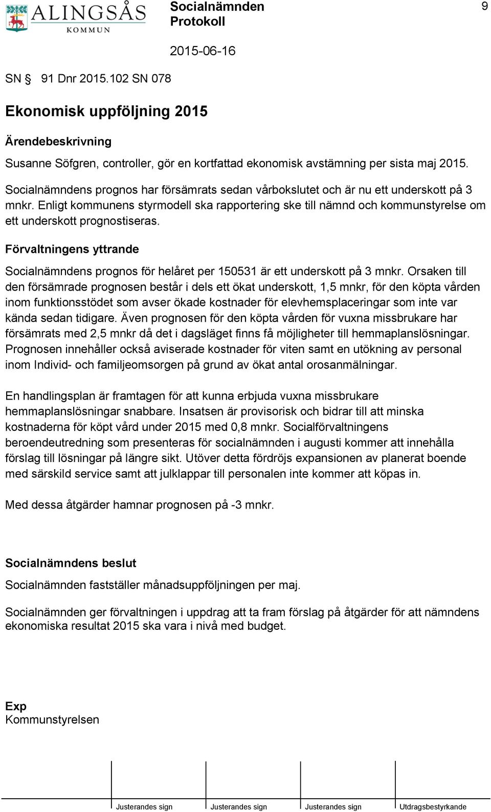 Enligt kommunens styrmodell ska rapportering ske till nämnd och kommunstyrelse om ett underskott prognostiseras.