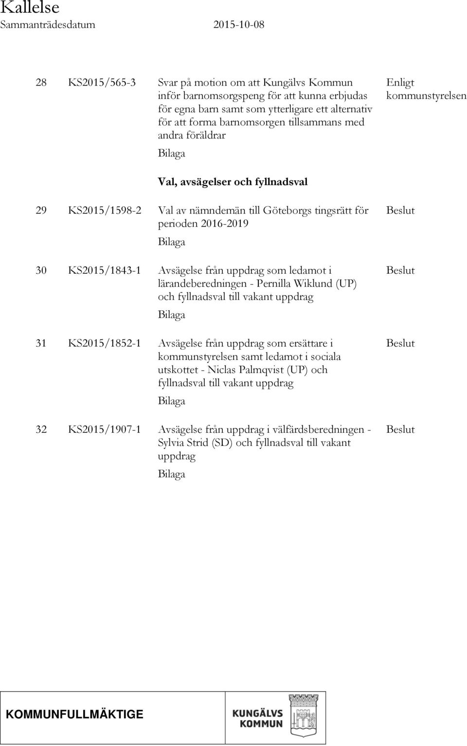 uppdrag som ledamot i lärandeberedningen - Pernilla Wiklund (UP) och fyllnadsval till vakant uppdrag 31 KS2015/1852-1 Avsägelse från uppdrag som ersättare i samt ledamot i sociala