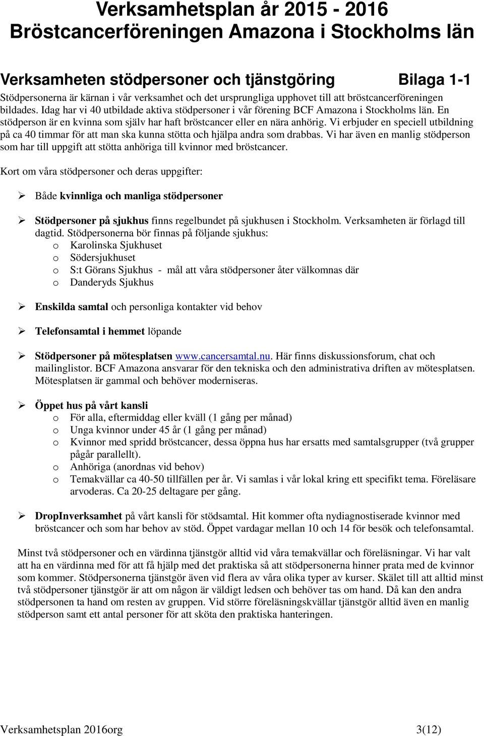 Vi erbjuder en speciell utbildning på ca 40 timmar för att man ska kunna stötta ch hjälpa andra sm drabbas.