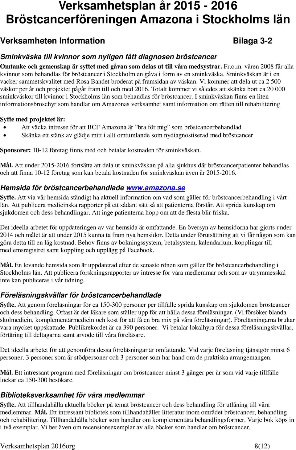 Sminkväskan är i en vacker sammetskvalitet med Rsa Bandet brderat på framsidan av väskan. Vi kmmer att dela ut ca 2 500 väskr per år ch prjektet pågår fram till ch med 2016.