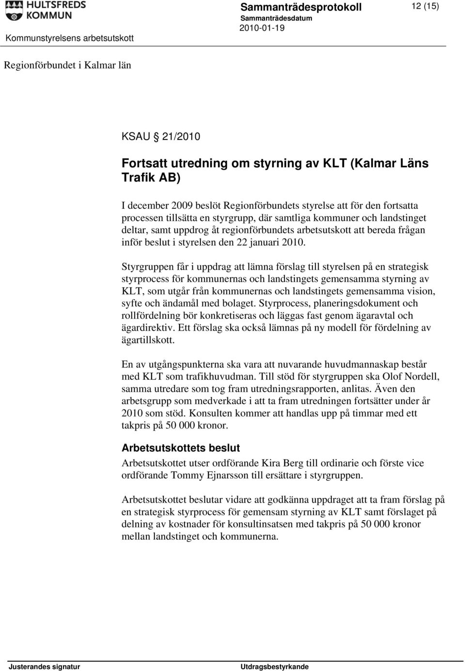 Styrgruppen får i uppdrag att lämna förslag till styrelsen på en strategisk styrprocess för kommunernas och landstingets gemensamma styrning av KLT, som utgår från kommunernas och landstingets