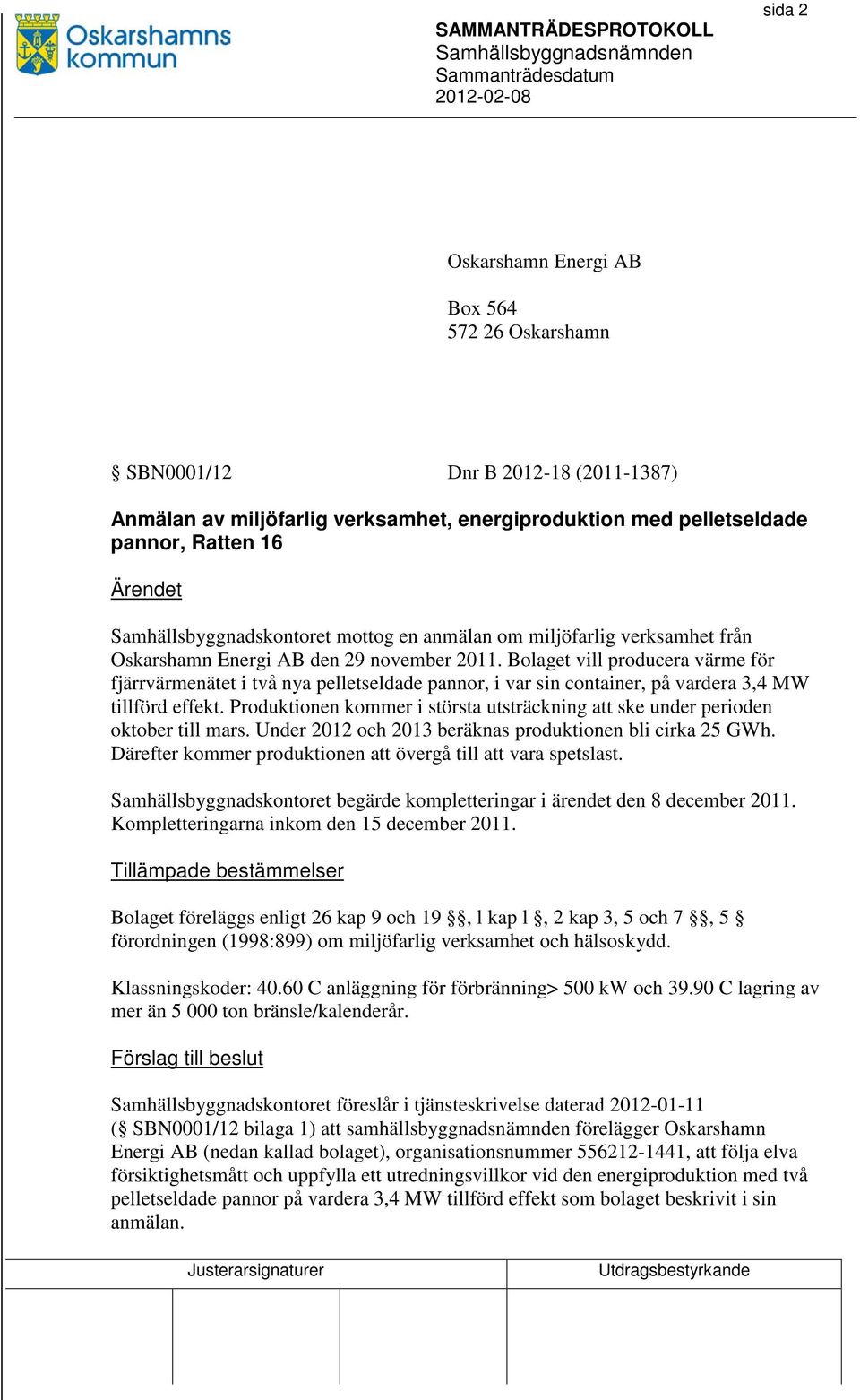 Bolaget vill producera värme för fjärrvärmenätet i två nya pelletseldade pannor, i var sin container, på vardera 3,4 MW tillförd effekt.