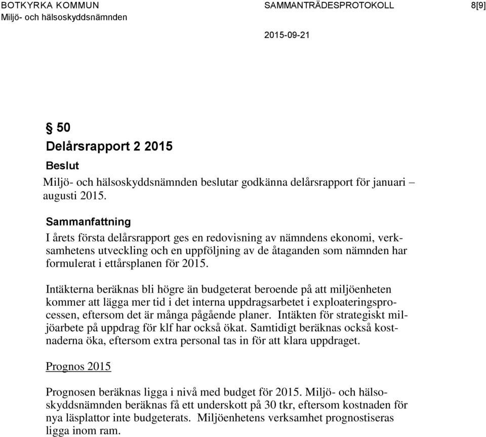 Intäkterna beräknas bli högre än budgeterat beroende på att miljöenheten kommer att lägga mer tid i det interna uppdragsarbetet i exploateringsprocessen, eftersom det är många pågående planer.